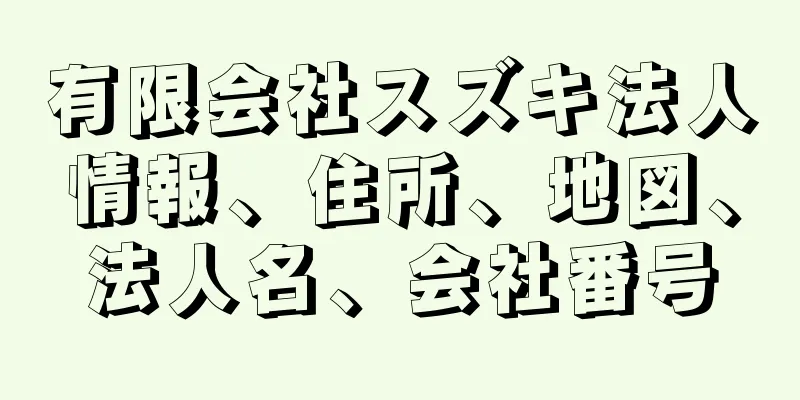 有限会社スズキ法人情報、住所、地図、法人名、会社番号