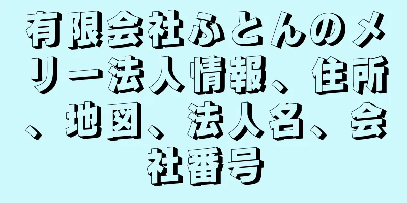 有限会社ふとんのメリー法人情報、住所、地図、法人名、会社番号