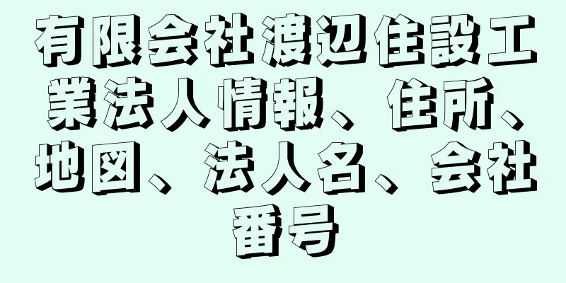 有限会社渡辺住設工業法人情報、住所、地図、法人名、会社番号