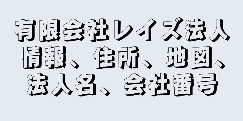 有限会社レイズ法人情報、住所、地図、法人名、会社番号