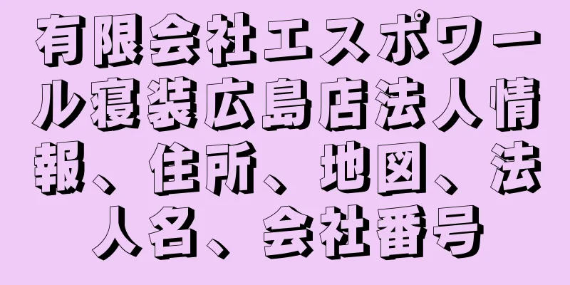 有限会社エスポワール寝装広島店法人情報、住所、地図、法人名、会社番号