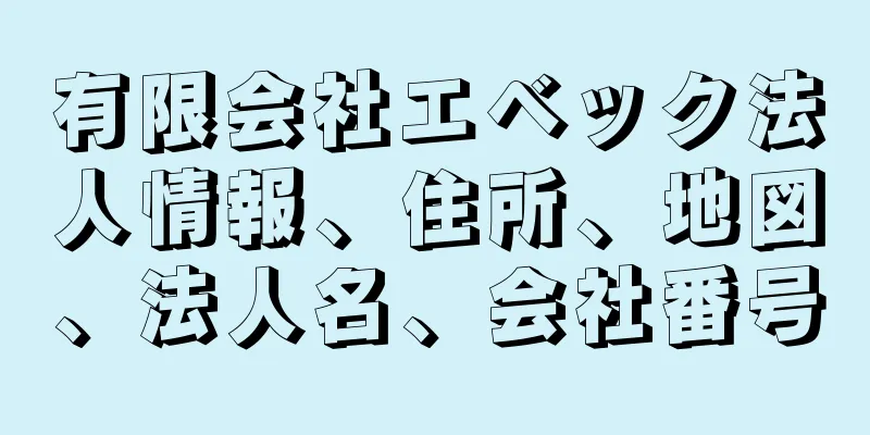 有限会社エベック法人情報、住所、地図、法人名、会社番号