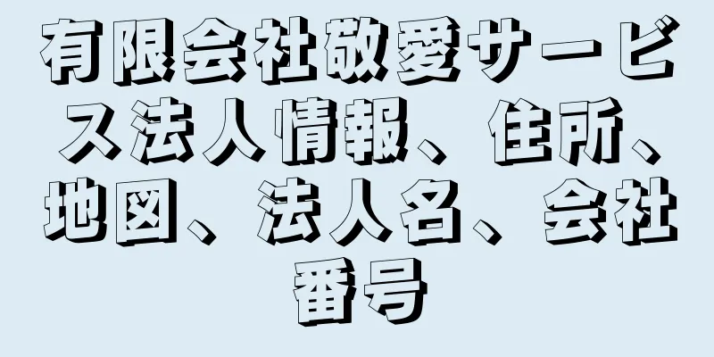 有限会社敬愛サービス法人情報、住所、地図、法人名、会社番号