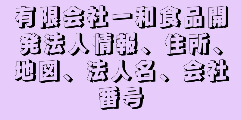 有限会社一和食品開発法人情報、住所、地図、法人名、会社番号