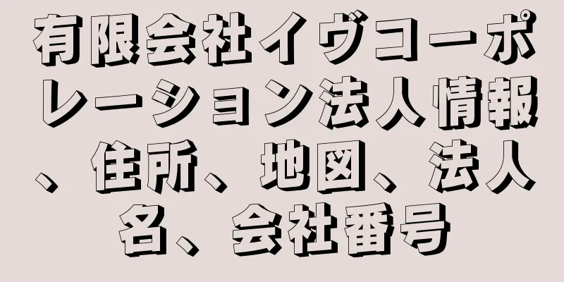 有限会社イヴコーポレーション法人情報、住所、地図、法人名、会社番号