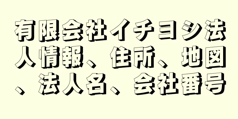 有限会社イチヨシ法人情報、住所、地図、法人名、会社番号