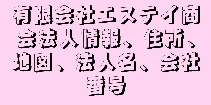 有限会社エステイ商会法人情報、住所、地図、法人名、会社番号