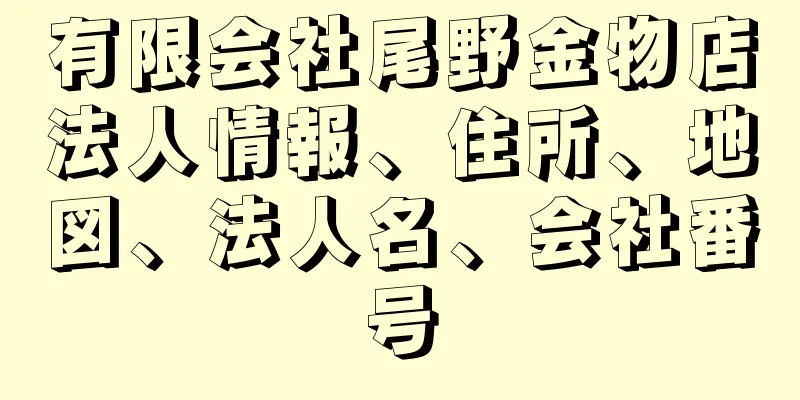 有限会社尾野金物店法人情報、住所、地図、法人名、会社番号