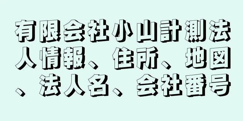 有限会社小山計測法人情報、住所、地図、法人名、会社番号