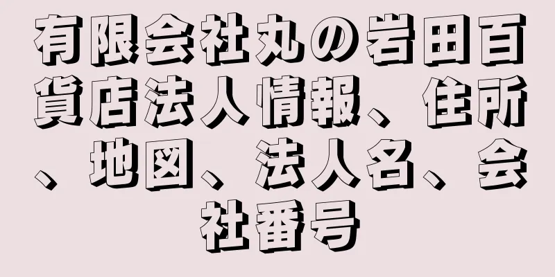 有限会社丸の岩田百貨店法人情報、住所、地図、法人名、会社番号