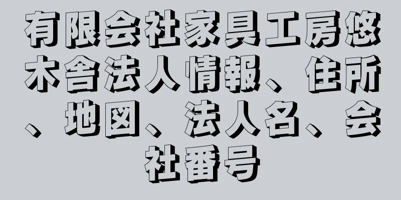 有限会社家具工房悠木舎法人情報、住所、地図、法人名、会社番号