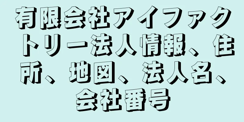 有限会社アイファクトリー法人情報、住所、地図、法人名、会社番号