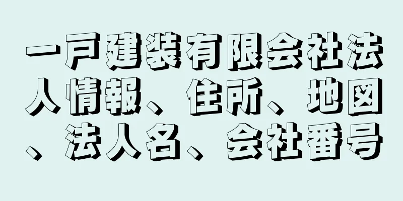 一戸建装有限会社法人情報、住所、地図、法人名、会社番号