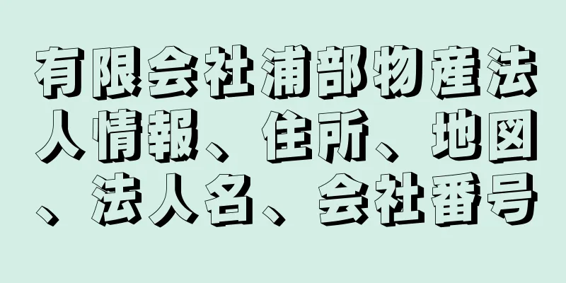 有限会社浦部物産法人情報、住所、地図、法人名、会社番号