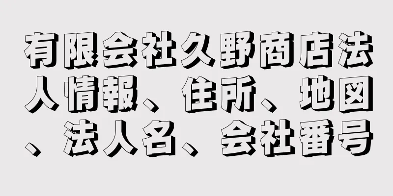 有限会社久野商店法人情報、住所、地図、法人名、会社番号