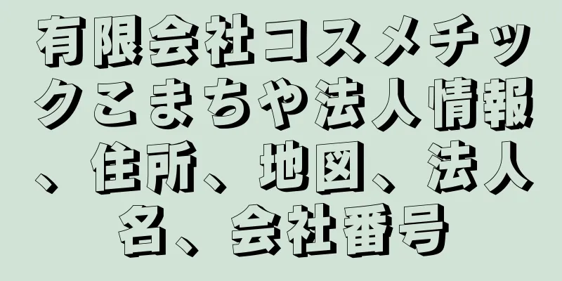 有限会社コスメチックこまちや法人情報、住所、地図、法人名、会社番号