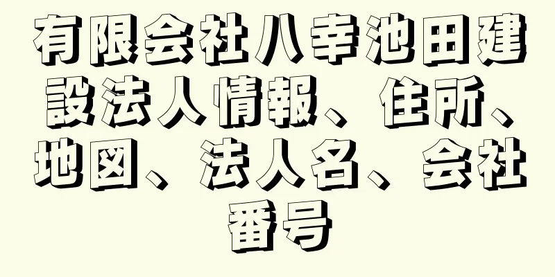 有限会社八幸池田建設法人情報、住所、地図、法人名、会社番号