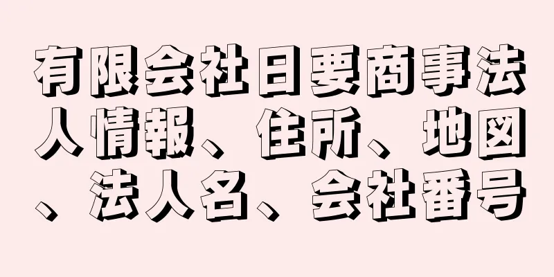 有限会社日要商事法人情報、住所、地図、法人名、会社番号