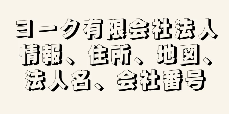 ヨーク有限会社法人情報、住所、地図、法人名、会社番号