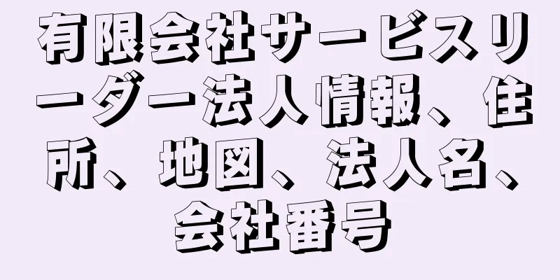 有限会社サービスリーダー法人情報、住所、地図、法人名、会社番号