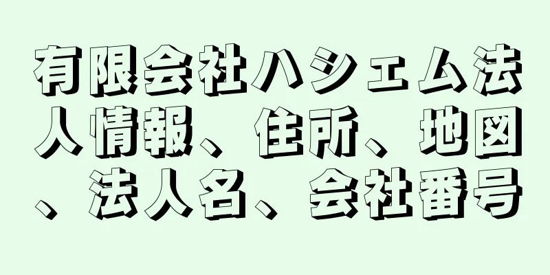 有限会社ハシェム法人情報、住所、地図、法人名、会社番号