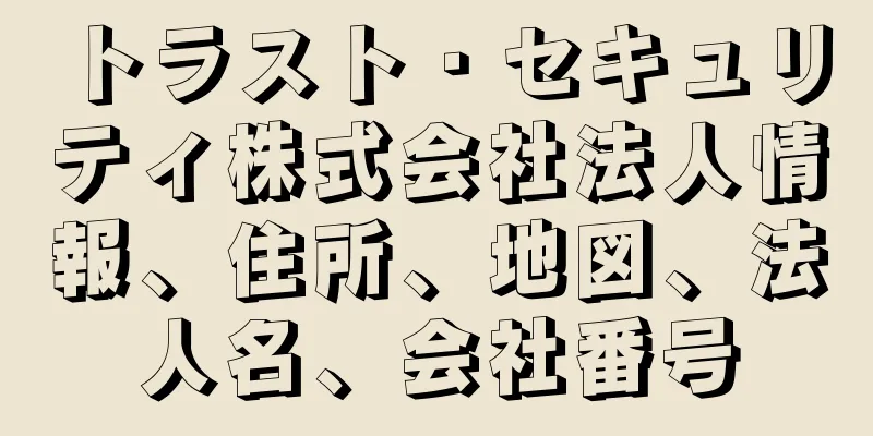 トラスト・セキュリティ株式会社法人情報、住所、地図、法人名、会社番号
