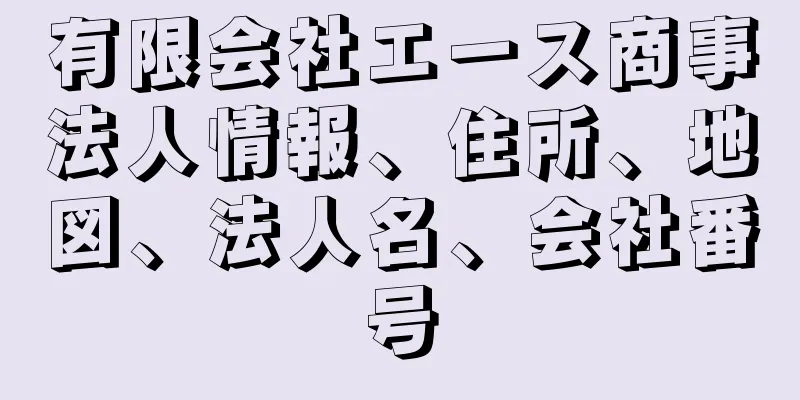 有限会社エース商事法人情報、住所、地図、法人名、会社番号