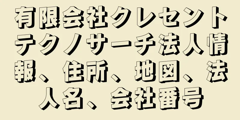 有限会社クレセントテクノサーチ法人情報、住所、地図、法人名、会社番号