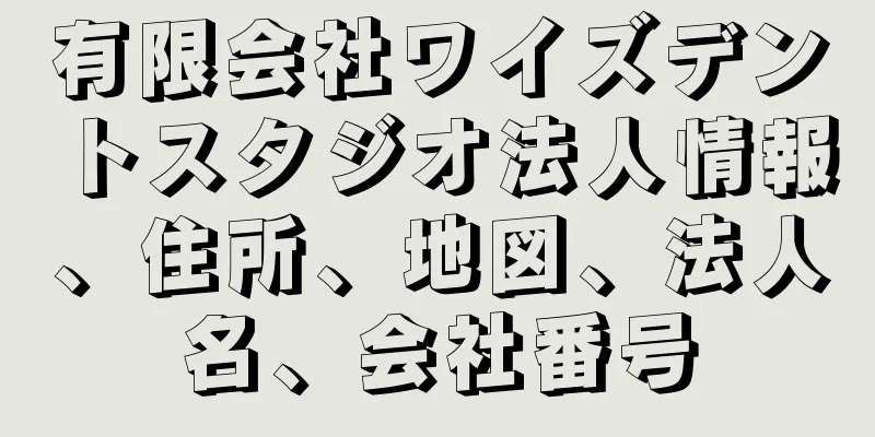 有限会社ワイズデントスタジオ法人情報、住所、地図、法人名、会社番号