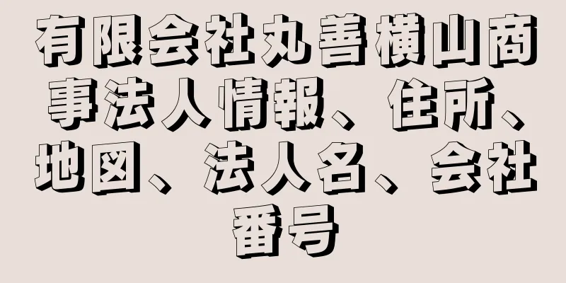 有限会社丸善横山商事法人情報、住所、地図、法人名、会社番号