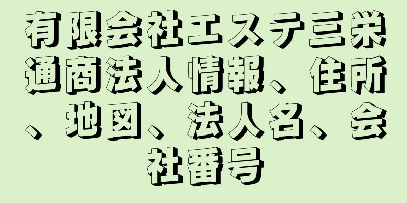 有限会社エステ三栄通商法人情報、住所、地図、法人名、会社番号