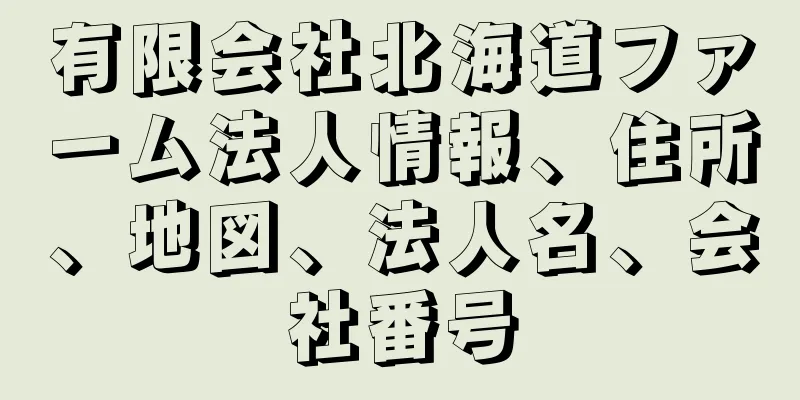 有限会社北海道ファーム法人情報、住所、地図、法人名、会社番号