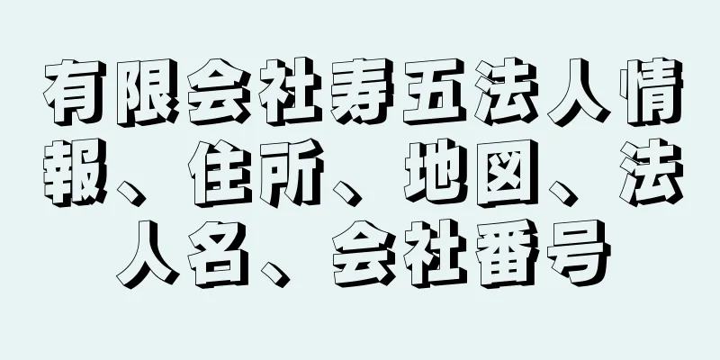 有限会社寿五法人情報、住所、地図、法人名、会社番号