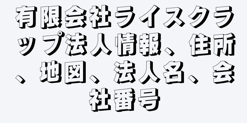 有限会社ライスクラップ法人情報、住所、地図、法人名、会社番号