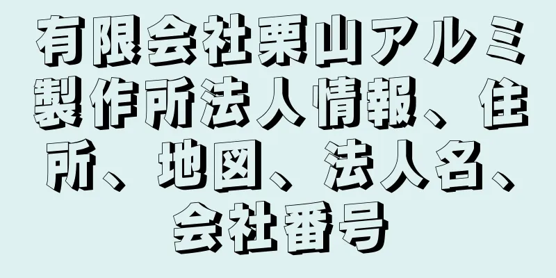 有限会社栗山アルミ製作所法人情報、住所、地図、法人名、会社番号