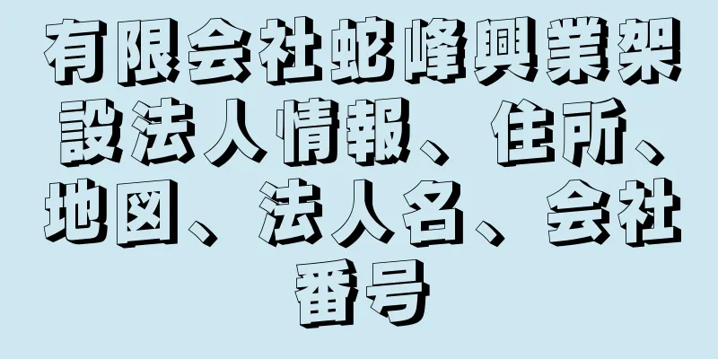 有限会社蛇峰興業架設法人情報、住所、地図、法人名、会社番号