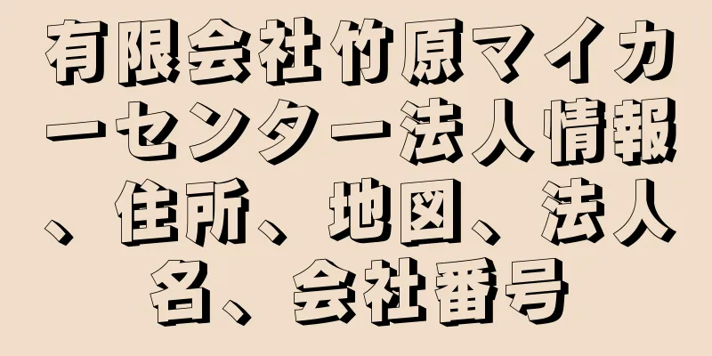 有限会社竹原マイカーセンター法人情報、住所、地図、法人名、会社番号