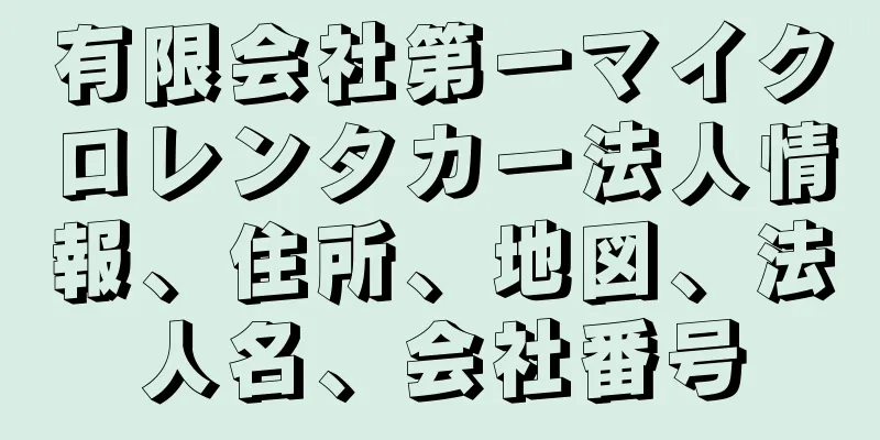 有限会社第一マイクロレンタカー法人情報、住所、地図、法人名、会社番号