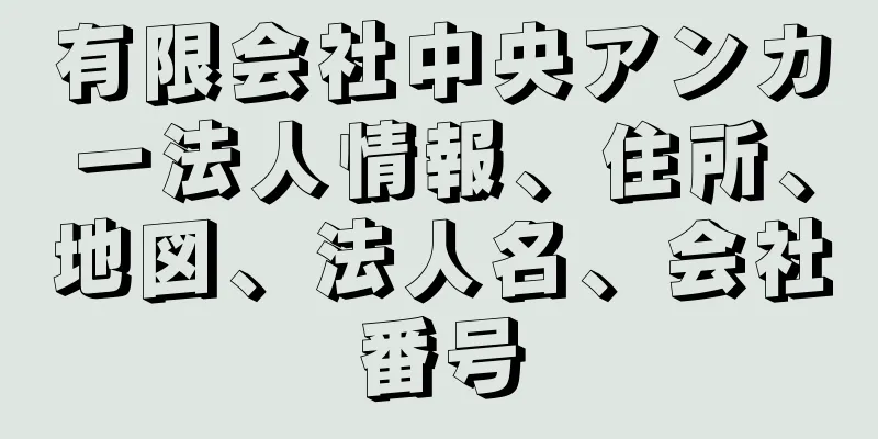 有限会社中央アンカー法人情報、住所、地図、法人名、会社番号