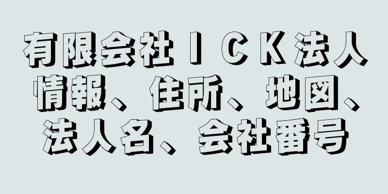 有限会社ＩＣＫ法人情報、住所、地図、法人名、会社番号