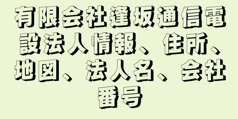 有限会社逢坂通信電設法人情報、住所、地図、法人名、会社番号