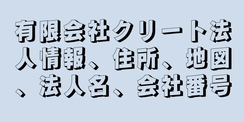 有限会社クリート法人情報、住所、地図、法人名、会社番号