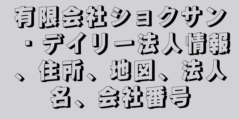 有限会社ショクサン・デイリー法人情報、住所、地図、法人名、会社番号