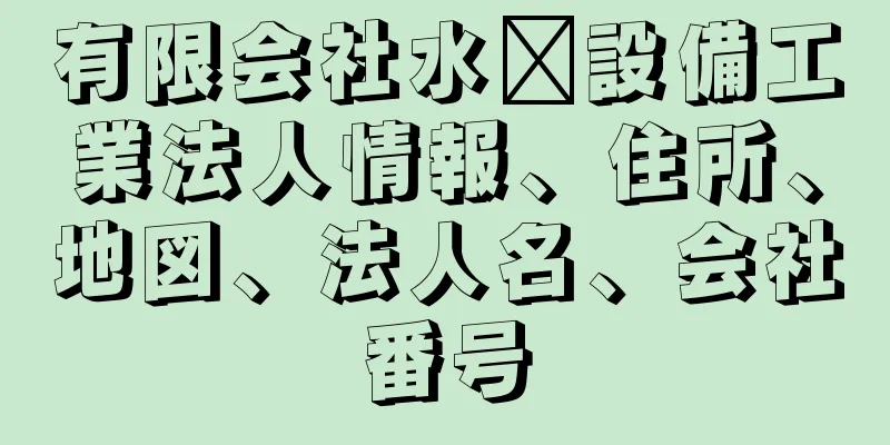 有限会社水㔟設備工業法人情報、住所、地図、法人名、会社番号