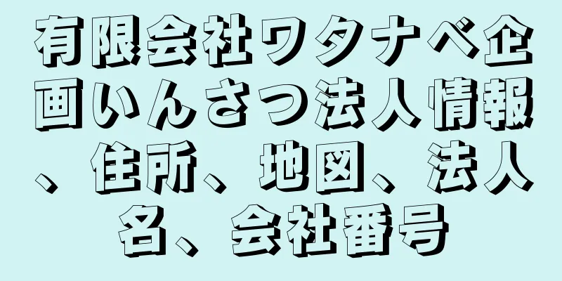 有限会社ワタナベ企画いんさつ法人情報、住所、地図、法人名、会社番号