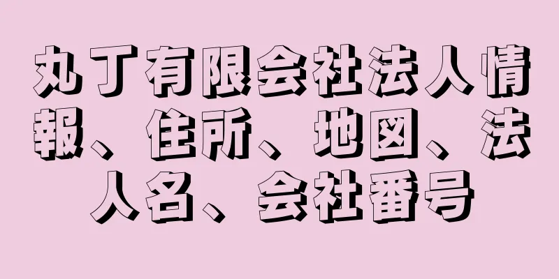 丸丁有限会社法人情報、住所、地図、法人名、会社番号