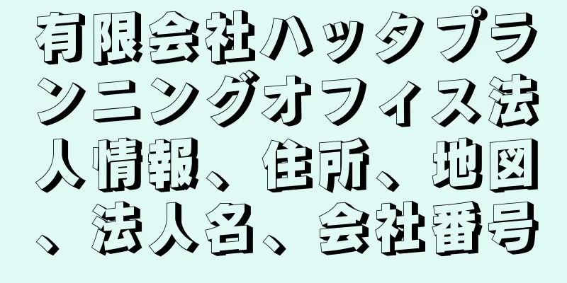 有限会社ハッタプランニングオフィス法人情報、住所、地図、法人名、会社番号