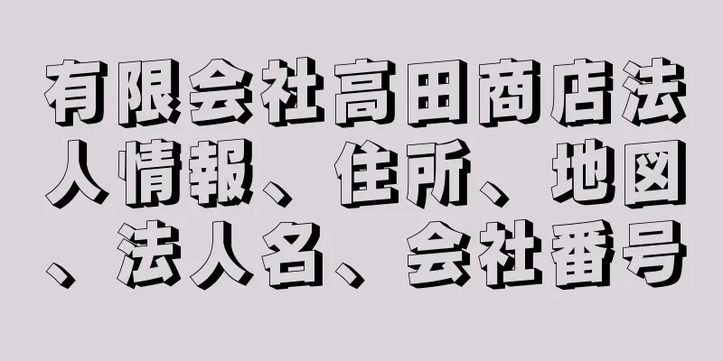 有限会社高田商店法人情報、住所、地図、法人名、会社番号