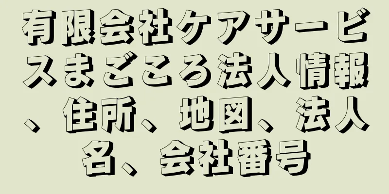 有限会社ケアサービスまごころ法人情報、住所、地図、法人名、会社番号
