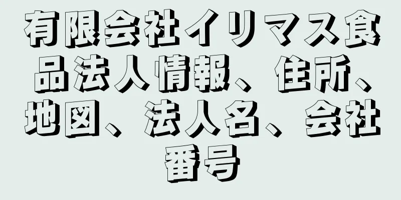 有限会社イリマス食品法人情報、住所、地図、法人名、会社番号